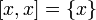 [x,x] = \{x\}