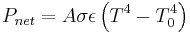 P_{net}=A\sigma \epsilon \left( T^4 - T_{0}^4 \right) \,