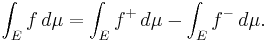 \int_E f \, d\mu = \int_E f^+ \, d\mu - \int_E f^- \, d\mu . \,\!