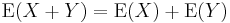 \operatorname{E}(X + Y)=  \operatorname{E}(X) + \operatorname{E}(Y)\,