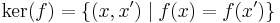 \mbox{ker}(f) = \{(x,x') \mid f(x) = f(x')\}