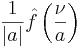 \frac{1}{|a|} \hat{f}\left( \frac{\nu}{a} \right)\,