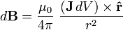  d\mathbf{B} = \frac{\mu_0}{4\pi}\ \frac{(\mathbf{J}\, dV) \times \mathbf{\hat r}}{r^2}  