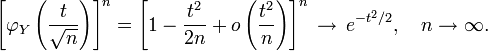 \left[\varphi_Y\left({t \over \sqrt{n}}\right)\right]^n = \left[ 1 - {t^2 
\over 2n} + o\left({t^2 \over n}\right) \right]^n \, \rightarrow \, e^{-t^2/2}, \quad n \rightarrow \infty.