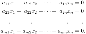 \begin{alignat}{7}
a_{11} x_1 &&\; + \;&& a_{12} x_2 &&\; + \cdots + \;&& a_{1n} x_n &&\; = \;&&& 0      \\
a_{21} x_1 &&\; + \;&& a_{22} x_2 &&\; + \cdots + \;&& a_{2n} x_n &&\; = \;&&& 0      \\
\vdots\;\;\; &&     && \vdots\;\;\; &&              && \vdots\;\;\; &&     &&& \,\vdots \\
a_{m1} x_1 &&\; + \;&& a_{m2} x_2 &&\; + \cdots + \;&& a_{mn} x_n &&\; = \;&&& 0.      \\
\end{alignat}