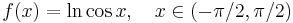 f(x)=\ln\cos x, \quad x\in(-\pi/2, \pi/2)\!