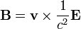  \mathbf{B} = \mathbf{v} \times \frac{1}{c^2} \mathbf{E}