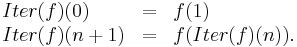 
\begin{array}{lcl}
Iter(f)(0) & = & f(1) \\
Iter(f)(n+1) & = & f(Iter(f)(n)).
\end{array}
