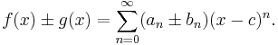 f(x)\pm g(x) = \sum_{n=0}^\infty (a_n \pm b_n) (x-c)^n.