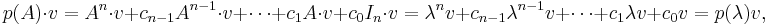 p(A)\cdot v=A^n\cdot v+c_{n-1}A^{n-1}\cdot v+\cdots+c_1A\cdot v+c_0I_n\cdot v= \lambda^nv+c_{n-1}\lambda^{n-1}v+\cdots+c_1\lambda v+c_0 v=p(\lambda)v,