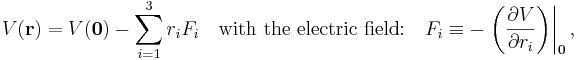 
V(\mathbf{r}) = V(\mathbf{0}) - \sum_{i=1}^3 r_i F_i \quad \hbox{with the electric field:}\quad
F_i \equiv  -\left. \left(\frac{\partial V}{\partial r_i} \right)\right|_{\mathbf{0}},
