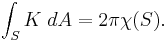 \int_S K \; dA = 2 \pi \chi(S).