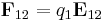 \mathbf{F}_{12}= q_1 \mathbf{E}_{12}