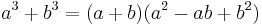  a^3 + b^3 = (a + b)(a^2 - ab + b^2)\,\!