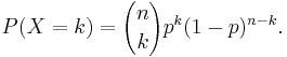 P(X=k)={n \choose k} p^k (1-p)^{n-k}.