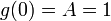 g(0) = A = 1 \ 