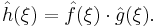  \hat{h}(\xi)=\hat{f}(\xi)\cdot \hat{g}(\xi).