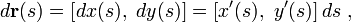 d\mathbf{r}(s) = \left[ dx(s),\ dy(s) \right]=\left[ x'(s),\ y'(s) \right] ds  \ , 