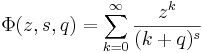 \Phi(z, s, q) = \sum_{k=0}^\infty 
\frac { z^k} {(k+q)^s}\!