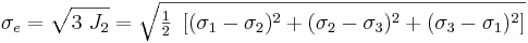 \ \sigma_e = \sqrt{3~J_2} = \sqrt{\tfrac{1}{2}~\left[(\sigma_1-\sigma_2)^2 + (\sigma_2-\sigma_3)^2 + (\sigma_3-\sigma_1)^2 \right]}
