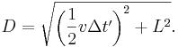 D = \sqrt{\left (\frac{1}{2}v \Delta t'\right )^2+L^2}.