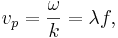 
v_p = \frac{\omega}{k}= \lambda f, \,
