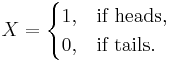 X = \begin{cases}1,& \text{if heads} ,\\
0,& \text{if tails} .\end{cases}