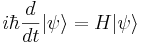 
i\hbar {d\over dt} |\psi\rangle  = H |\psi\rangle
