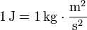 \, 1\, \mathrm{J}=1\, \mathrm{kg} \cdot \frac{\mathrm{m}^{2}}{\mathrm{s}^{2}}