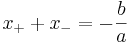  x_+ + x_- = -\frac{b}{a} 