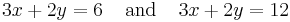 3x+2y=6\;\;\;\;\text{and}\;\;\;\;3x+2y=12