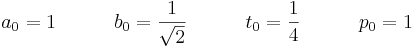 a_0 = 1 \quad \quad \quad b_0 = \frac{1}{\sqrt 2} \quad \quad \quad t_0 = \frac{1}{4} \quad \quad \quad p_0 = 1\!