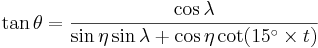 
\tan \theta = \frac{\cos \lambda}{\sin \eta \sin \lambda + \cos \eta \cot(15^{\circ} \times t)}
