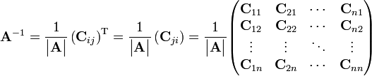 \mathbf{A}^{-1}={1 \over \begin{vmatrix}\mathbf{A}\end{vmatrix}}\left(\mathbf{C}_{ij}\right)^{\mathrm{T}}={1 \over \begin{vmatrix}\mathbf{A}\end{vmatrix}}\left(\mathbf{C}_{ji}\right)={1 \over \begin{vmatrix}\mathbf{A}\end{vmatrix}}
\begin{pmatrix}
\mathbf{C}_{11} & \mathbf{C}_{21} & \cdots & \mathbf{C}_{n1} \\
\mathbf{C}_{12} & \mathbf{C}_{22} & \cdots & \mathbf{C}_{n2} \\
\vdots & \vdots & \ddots & \vdots \\
\mathbf{C}_{1n} & \mathbf{C}_{2n} & \cdots & \mathbf{C}_{nn} \\
\end{pmatrix}