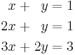 \begin{alignat}{7}
 x &&\; + \;&&  y &&\; = \;&& 1 & \\
2x &&\; + \;&&  y &&\; = \;&& 1 & \\
3x &&\; + \;&& 2y &&\; = \;&& 3 &
\end{alignat}