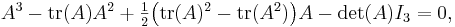 \textstyle A^3-\mbox{tr}(A)A^2+\frac{1}{2}\bigl(\mbox{tr}(A)^2-\mbox{tr}(A^2)\bigr)A-\det(A)I_3=0,