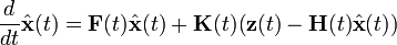 \frac{d}{dt}\hat{\mathbf{x}}(t) = \mathbf{F}(t)\hat{\mathbf{x}}(t) + \mathbf{K}(t) (\mathbf{z}(t)-\mathbf{H}(t)\hat{\mathbf{x}}(t))