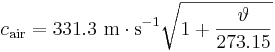 c_{\mathrm{air}} = 331.3 \ \mathrm{m \cdot s^{-1}} \sqrt{1+\frac{\vartheta}{273.15}}