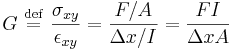 G \ \stackrel{\mathrm{def}}{=}\   \frac {\sigma_{xy}} {\epsilon_{xy}} =  \frac{F/A}{\Delta x/I} = \frac{F I}{\Delta x A} 