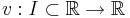 v:  I \subset \mathbb{R} \to \mathbb{R}