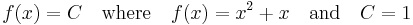 f(x) = C \quad \mbox{where} \quad f(x) = x^2 + x \quad \mbox{and} \quad C = 1\,