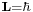 \scriptstyle \mathbf{L} = \hbar  