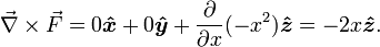 \vec{\nabla} \times \vec{F} =0\boldsymbol{\hat{x}}+0\boldsymbol{\hat{y}}+ {\frac{\partial}{\partial x}}(-x^2) \boldsymbol{\hat{z}}=-2x\boldsymbol{\hat{z}}.
