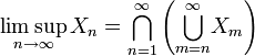 \limsup_{n\rightarrow\infty}X_n={\bigcap_{n=1}^\infty}\left({\bigcup_{m=n}^\infty}X_m\right)