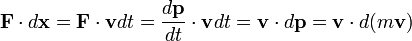 \mathbf{F} \cdot d \mathbf{x} = \mathbf{F} \cdot \mathbf{v} d t = \frac{d \mathbf{p}}{d t} \cdot \mathbf{v} d t = \mathbf{v} \cdot d \mathbf{p} = \mathbf{v} \cdot d (m \mathbf{v})