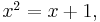 \begin{matrix}x^2=x+1,\end{matrix}\,