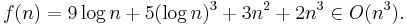 f(n) = 9 \log n + 5 (\log n)^3 + 3n^2 + 2n^3 \in O(n^3)\,\!.