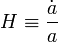 H \equiv \frac{\dot{a}}{a}