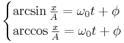  \begin{cases} \arcsin{\frac {x}{A}}= \omega_0 t + \phi \\  \arccos{\frac {x}{A}}= \omega_0 t + \phi \end{cases}