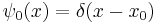 
\psi_0(x) = \delta(x - x_0)
\,